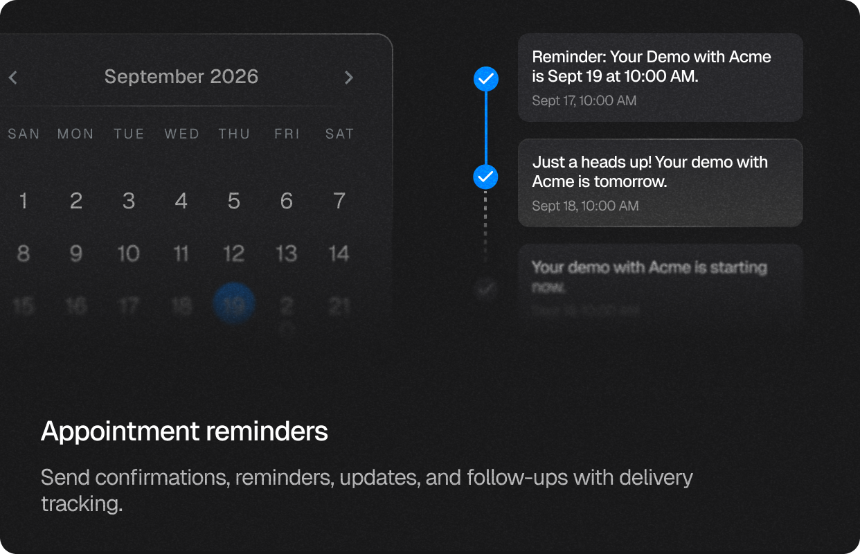 Appointment reminders. Send confirmations, reminders, updates, and follow-ups with delivery tracking.